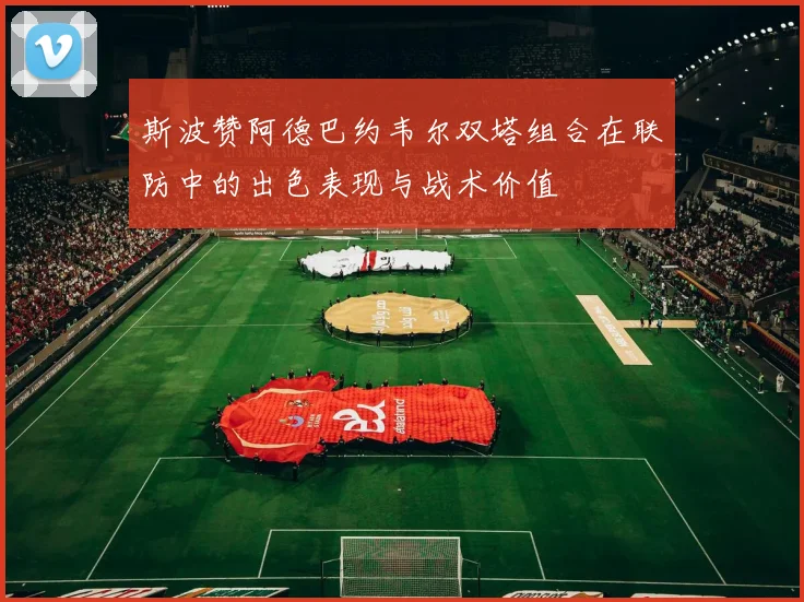 斯波赞阿德巴约韦尔双塔组合在联防中的出色表现与战术价值