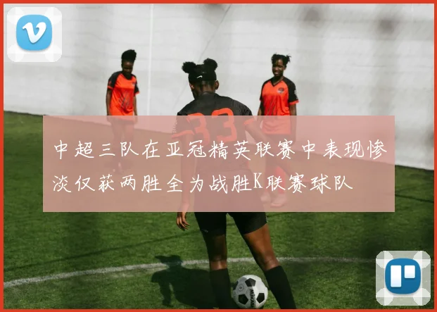 中超三队在亚冠精英联赛中表现惨淡仅获两胜全为战胜K联赛球队