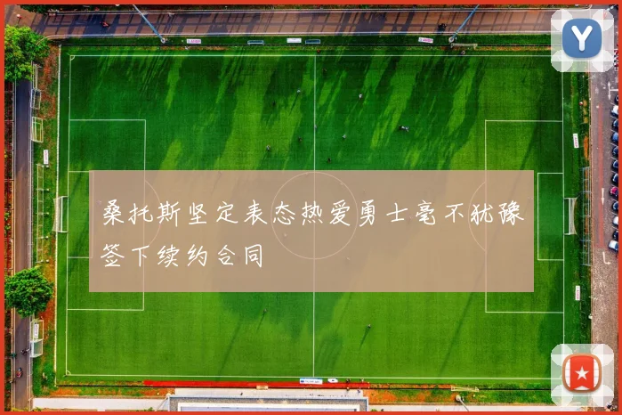 桑托斯坚定表态热爱勇士毫不犹豫签下续约合同