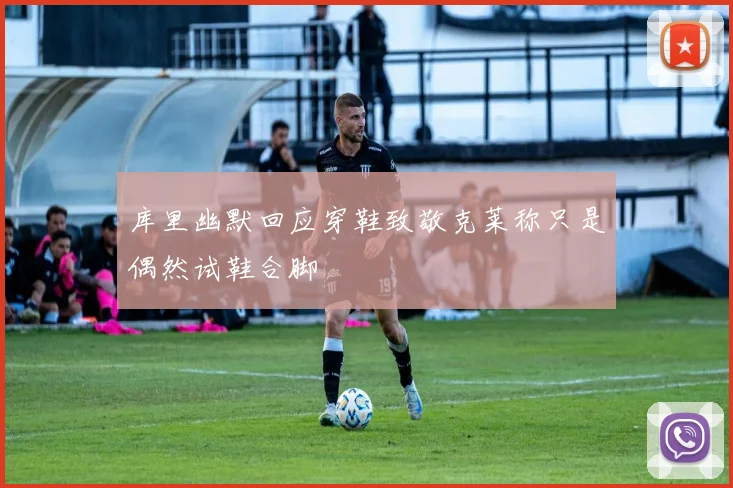 库里幽默回应穿鞋致敬克莱称只是偶然试鞋合脚