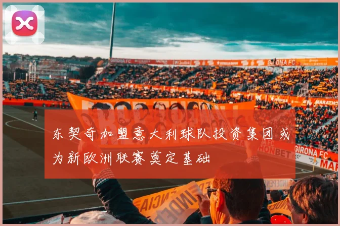 东契奇加盟意大利球队投资集团或为新欧洲联赛奠定基础